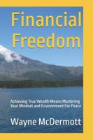 Financial Freedom: Achieving True Wealth Means Mastering Your Mindset and Environment For Peace B0G5B7DH3B Book Cover
