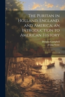 The Puritan in Holland, England, and America; an Introduction to American History: 1 1021519189 Book Cover