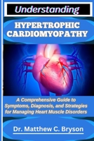 UNDERSTANDING HYPERTROPHIC CARDIOMYOPATHY: A Comprehensive Guide to Symptoms, Diagnosis, and Strategies for Managing Heart Muscle Disorders B0FQ35C5LK Book Cover
