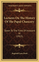Lectures on the History of the Papal Chancery Down to the Time of Innocent III 1016391560 Book Cover