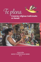 FE PLENA: Creencias religiosas tradicionales en Manabí (RAÍCES Y SUEÑOS DE SAN ISIDRO) (Spanish Edition) 9942487212 Book Cover