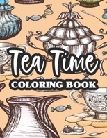 Tea Time Coloring Book: Mind Soothing Coloring Pages With Tea Inspired Designs, Tea Party Illustrations To Color For Relaxation B08L47RX61 Book Cover