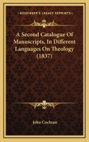 A Second Catalogue of Manuscripts, in Different Languages ...: From the Twelfth to the Eighteenth Century 1436748402 Book Cover