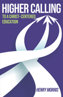 Higher Calling: To a Christ-Centered Education 1683444221 Book Cover