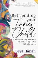 Befriending Your Inner Child: A Catholic Approach to Healing and Wholeness 1646803043 Book Cover