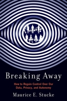 Breaking Away: How to Regain Control Over Our Data, Privacy, and Autonomy 0197617611 Book Cover