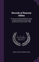 Records of Romsey Abbey: An Account of the Benedictine House of Nuns, with Notes on the Parish Church and Town (A.D. 907-1558) 1358967679 Book Cover