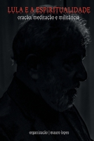 Lula e a Espiritualidade: Oração, meditação e militância 6580103701 Book Cover