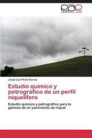 Estudio químico y petrográfico de un perfil niquelífero: Estudio químico y petrográfico para la génesis de un yacimiento de níquel 384434800X Book Cover