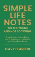 Simple Life Notes For the Young and Not So Young: A quick look at life and how everything around you affects your life and your future B0GV6YN5GS Book Cover