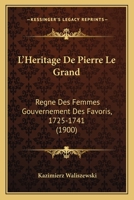 L'heritage de Pierre le Grand; regne des femmes, gouvernement des favoris, 1725-1741 0270048375 Book Cover