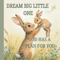 Dream Big Little One God Has a Plan For You: Beautiful Rhyming Children’s Christian Bedtime Story Prayer Book About Jesus’s Purpose For You Jeremiah 29:11 Promise B0G1CPDBNX Book Cover