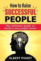 How To Raise Successful People: The Ultimate Guide to Build a Successful Mind B086L9TNZB Book Cover