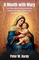 A Month with Mary: A 31-Day Marian Devotional for Hidden Strength, Deep Trust, and Spiritual Growth B0GZPL8L4S Book Cover