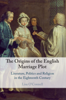 The Origins of the English Marriage Plot: Literature, Politics and Religion in the Eighteenth Century 1108707459 Book Cover