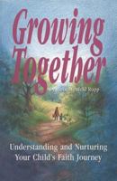 Growing Together: Understanding and Nurturing Your Child's Faith Journey 0873032381 Book Cover