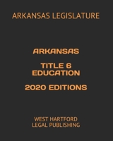 ARKANSAS TITLE 6 EDUCATION 2020 EDITIONS: WEST HARTFORD LEGAL PUBLISHING B08924C3XB Book Cover