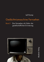 Gedachtnismaschine Fernsehen: Band 1: Das Fernsehen ALS Faktor Der Gesellschaftlichen Erinnerung. Band 2: Probleme Und Potenziale Der Fernseherbe-Verwaltung in Deutschland Und Nordamerika 3050049774 Book Cover