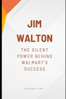 JIM WALTON: THE SILENT POWER BEHIND WALMART'S SUCCESS B0DSRSNPG1 Book Cover
