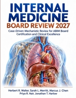 Internal Medicine Board Review 2027: Case-Driven Mechanistic Review for ABIM Board Certification and Clinical Excellence B0HN2CDWVQ Book Cover