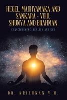 HEGEL, MADHYAMAKA AND SANKARA - VOID, SHUNYA AND BRAHMAN: Consciousness, Reality and God 1543709311 Book Cover