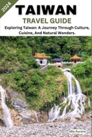 TAIWAN TRAVEL GUIDE 2024: Exploring Taiwan: A Journey Through Culture, Cuisine, And Natural Wonders. B0CGC4Y1H2 Book Cover
