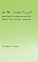 Are We Thinking Straight?: The Politics of Straightness in a Lesbian and Gay Social Movement Organization (New Approaches in Sociology: Studies in Social ... Social Changes, and Social Justice) 0415882958 Book Cover