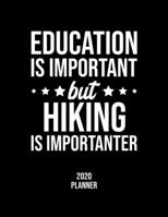 Education Is Important But Hiking Is Importanter 2020 Planner: Hiking Fan 2020 Calendar, Funny Design, 2020 Planner for Hiking Lover, Christmas Gift for Hiking Lover 1677062096 Book Cover