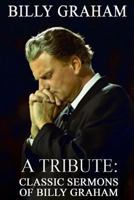 Billy Graham A Tribute: Classic Sermons of Billy Graham 1492804088 Book Cover