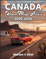 CANADA ROAD MAP ATLAS 2025-2206: Discover Canada’s Most Scenic Highways, Hidden Routes, and Must-See Stops with Expert Maps for the Road Ah B0FP52Y1N3 Book Cover