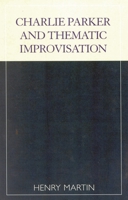 Charlie Parker and Thematic Improvisation 081084155X Book Cover