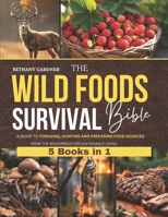The Wild Foods Survival Bible: A Guide to Foraging, Hunting and Preparing Food Sourced from the Wilderness for Sustainable Living B0DVPMKM2N Book Cover