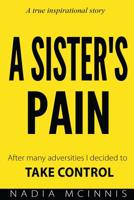 A Sister's Pain: After many adversities I decided to TAKE CONTROL 1548561452 Book Cover