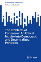 The Problems of Consensus: An Inquiry into Democratic and Decentralized Principles (SpringerBriefs in Philosophy) 3032072816 Book Cover