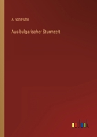 Aus Bulgarischer Sturmzeit: Eine Authentische Darstellung Des Handstreichs Von Sofia Und Seiner Folgen 1022857002 Book Cover