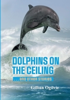 DOLPHINS on the CEILING and other stories 147096385X Book Cover