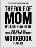 The Useful Learning Knowledge The Role of Mom Will Be Played By: Easy Key to the Original Book’s True Message B0H24JTN6B Book Cover