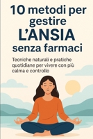 10 METODI PER GESTIRE L'ANSIA SENZA FARMACI: Tecniche naturali e pratiche quotidiane per vivere con più calma e controllo (Italian Edition) B0FJF8H64X Book Cover