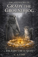 The Adventures of Grady the Groundhog Tale Four: The Fairy Circle Quest (Grady the Groundhog’s Maplewood Tales) B0GSKC126M Book Cover