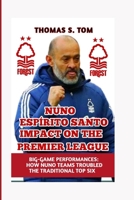 NUNO ESPÍRITO SANTO IMPACT ON THE PREMIER LEAGUE: BIG-GAME PERFORMANCES: HOW NUNO TEAMS TROUBLED THE TRADITIONAL TOP SIX B0F9VXXFB5 Book Cover