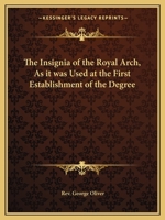 The Insignia of the Royal Arch, As it was Used at the First Establishment of the Degree 0766179257 Book Cover