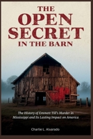 The Open Secret in The Barn: The History of Emmett Till's Murder in Mississippi and Its Lasting Impact on America B0FPR8M21L Book Cover