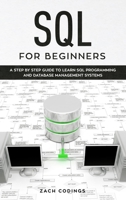 SQL for Beginners: A Step by Step Guide to Learn SQL Programming and Database Management Systems. 1696005477 Book Cover