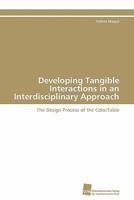 Developing Tangible Interactions in an Interdisciplinary Approach: The Design Process of the ColorTable 3838126599 Book Cover