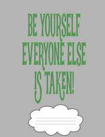 Be Yourself Everyone Else Is Taken: College-Rule Composition Book 1724631195 Book Cover