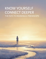 Know Yourself Connect Deeper: The Path To Meaningful Friendships B0HGX9F2DP Book Cover