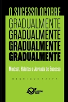 O Sucesso ocorre gradualmente: Mindset, Habitos e Jornada de Sucesso (Portuguese Edition) B0CWM46HVB Book Cover