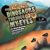 Dinosaurs Through My Eyes: Pre-historic Illustrations from an Autistic Mind 1441512918 Book Cover
