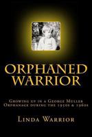 Orphaned Warrior: Growing Up in a George Muller Orphanage During the 1950s & 1960s 1507742800 Book Cover