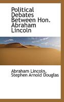 Political debates between Hon. Abraham Lincoln and Hon. Stephen A. Douglas, in the celebrated campaign of 1858, in Illinois; including the preceding speeches ... great speeches of Mr. Lincoln in Ohio, 1117440311 Book Cover
